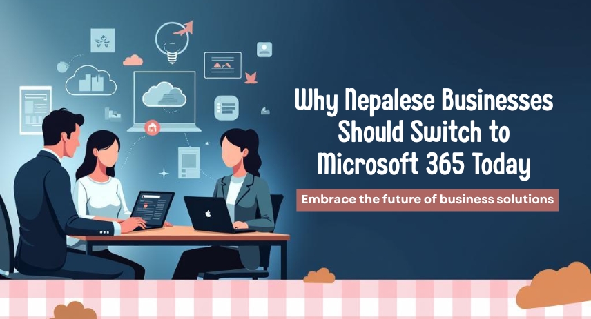 Why Nepalese Businesses Should Switch to Microsoft 365 Today